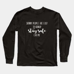 Skinny People are Easy to Kidnap Long Sleeve T-Shirt